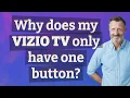 Why does my Vizio TV only have one button