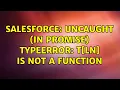 Salesforce Uncaught in promise TypeError t Ln is not a function