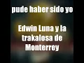 PUDE HABER SIDO YO ( LETRA ) - EDWIN LUNA Y LA TRAKALOSA DE MONTERREY