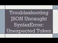 Troubleshooting JSON Uncaught SyntaxError Unexpected Token