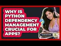 Why Is Python Dependency Management Crucial For Apps - Python Code School