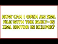 How can I open an XML file with the built-in XML editor in Eclipse 3 Solutions