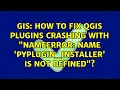 GIS How to fix QGIS Plugins crashing with NameError name pyplugin - installer is not defined