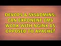DevOps SysAdmins Can Exponent CMS work with Nginx as opposed to Apache 3 Solutions