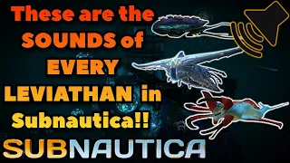 the sounds of every leviathan in subnautica 