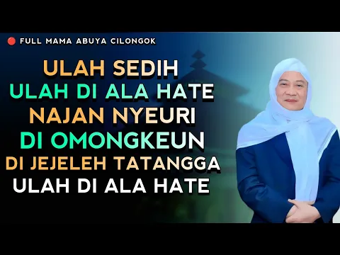 Download MP3 ULAH SEDIH MUN DI NYENYEURI ULAH DI ALA HATE | ABUYA UCI CILONGOK