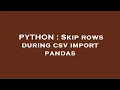 PYTHON Skip rows during csv import pandas