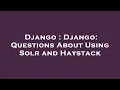 Django Django Questions About Using Solr and Haystack