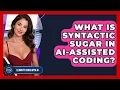 What Is Syntactic Sugar In AI-assisted Coding - Learning To Code With AI