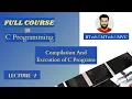 Compilation and Execution of C Program Lecture 7