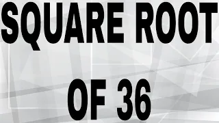 SQUARE ROOT OF 36