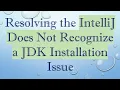 Resolving the IntelliJ Does Not Recognize a JDK Installation Issue