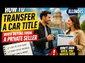 How to transfer a car title when buying from a private seller in Illinois
