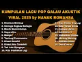 Download Lagu KUMPULAN LAGU POP GALAU AKUSTIK VIRAL 2025 by NANAK ROMANSA