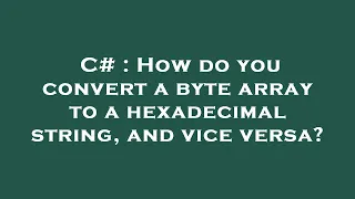 C How do you convert a byte array to a hexadecimal string and vice versa