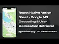 React Native Action Sheet - Google API Geocoding User Geolocation Retrieval