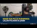 Lagu Nasib Dua Polisi Rudapaksa Calon Polwan di Jambi, Korban Digilir 4 Orang di Dua Lokasi