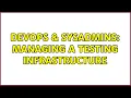 DevOps SysAdmins Managing a Testing Infrastructure 4 Solutions