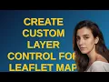 Gis Create custom layer control for Leaflet map