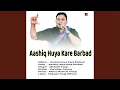 Lagu Aashiq Huya Kare Barbad