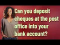 Can you deposit cheques at the post office into your bank account