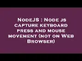 NodeJS Node js capture keyboard press and mouse movement not on Web Browser