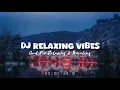 Download Lagu Dj Relaxing Vibes - Dj Slow Full Album Remix Terbaru - Mashup Barat Ikyy Pahlevii 2025