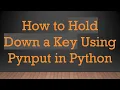 How to Hold Down a Key Using Pynput in Python