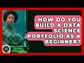 How Do You Build a Data Science Portfolio as a Beginner AI and Machine Learning Explained News