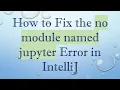 How to Fix the no module named jupyter Error in IntelliJ