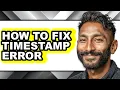 How to Fix Timestamp Error - Step by Step