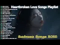 Download Lagu Heartbroken Love Song Playlist \u0026 New Relaxing Song Nonstop | Romantic love songs | English sad songs