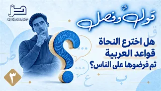 قول وفصل      هل اخترع النحاة قواعد العربية ثم فرضوها على الناس  دندنها