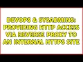 DevOps SysAdmins Providing HTTP access via reverse proxy to an internal HTTPS site