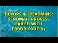 DevOps SysAdmins Sendmail process failed with error code 67 2 Solutions