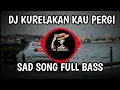 Download Lagu DJ KURELAKAN ENGKAU PERGI WALAU SESAK DADA INI FULL BASS