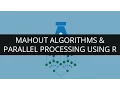 Parallel Processing Tutorial Mahout Algorithms and Parallel Processing using R Foreach in R