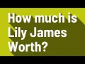 How much is Lily James Worth