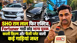 SHO राम लाल फिर एक्टिव, Fortuner गाड़ी छोड़ भागा युवक, काली फ़िल्म और फैंसी प्लेट वाली कई गाड़ियां जब्त