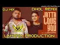 Jatta Love You Gulab Sidhu Dhol Remix | Lahoria Production | Jasmeen Akhtar | New Punjabi Song DjMix