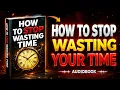 How to Stop Wasting Time Learn to use Time Wisely Book Summary