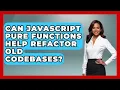 Can JavaScript Pure Functions Help Refactor Old Codebases - JavaScript Toolkit