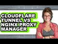 Cloudflare Tunnel vs Nginx Proxy Manager - Comparison