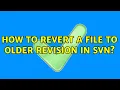 How to revert a file to older revision in SVN 4 Solutions