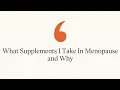 What Supplements I Take In Menopause and Why