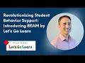 Revolutionizing Student Behavior Support Introducing BEAM by Let s Go Learn