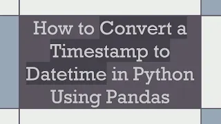 How to Convert a Timestamp to Datetime in Python Using Pandas