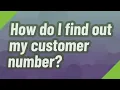 How do I find out my customer number