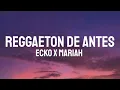 Ecko x Mariah Angeliq - Reggaeton De Antes || Letra _ Lyrics