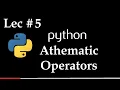 Lec 5 Arthematic Operators in Python